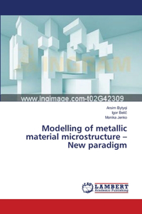 Modelling of metallic material microstructure - New paradigm