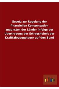 Gesetz Zur Regelung Der Finanziellen Kompensation Zugunsten Der Lander Infolge Der Ubertragung Der Ertragshoheit Der Kraftfahrzeugsteuer Auf Den Bund