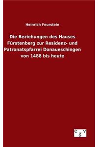 Die Beziehungen des Hauses Fürstenberg zur Residenz- und Patronatspfarrei Donaueschingen von 1488 bis heute