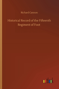 Historical Record of the Fifteenth Regiment of Foot