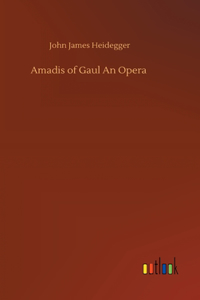 Amadis of Gaul An Opera