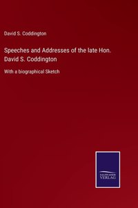 Speeches and Addresses of the late Hon. David S. Coddington
