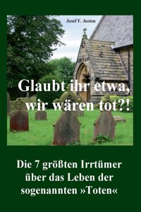 Glaubt ihr etwa, wir wären tot?!