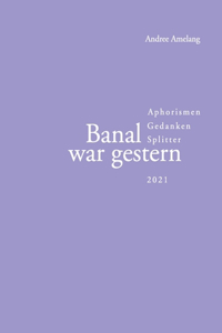 Banal war gestern