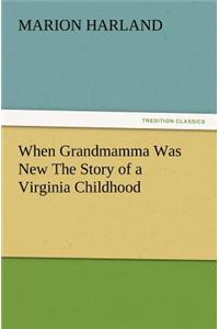 When Grandmamma Was New the Story of a Virginia Childhood