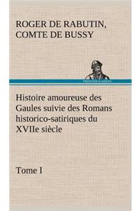 Histoire amoureuse des Gaules suivie des Romans historico-satiriques du XVIIe siècle, Tome I