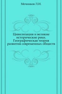 Tsivilizatsiya i velikie istoricheskie reki. Geograficheskaya teoriya razvitiya sovremennyh obschestv