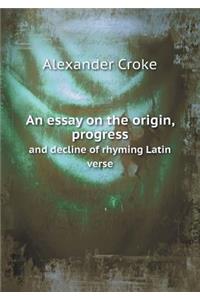 An Essay on the Origin, Progress and Decline of Rhyming Latin Verse