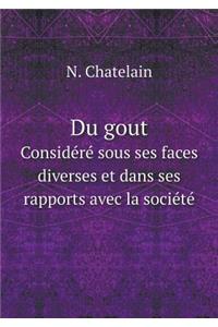 Du Gout Considéré Sous Ses Faces Diverses Et Dans Ses Rapports Avec La Société