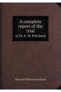 A Complete Report of the Trial of Dr. E. W. Pritchard