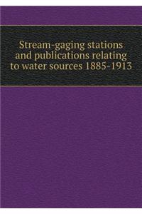 Stream-Gaging Stations and Publications Relating to Water Sources 1885-1913