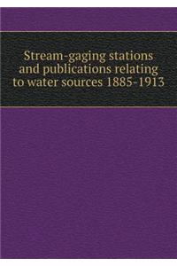 Stream-Gaging Stations and Publications Relating to Water Sources 1885-1913