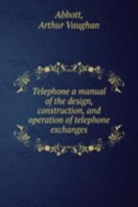 TELEPHONE A MANUAL OF THE DESIGN CONSTR