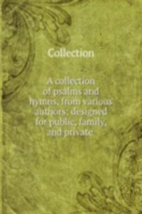 collection of psalms and hymns, from various authors; designed for public, family, and private .