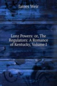 Lonz Powers: or, The Regulators: A Romance of Kentucky, Volume I