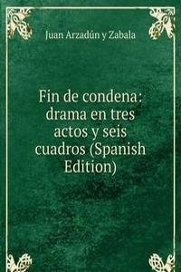 Fin de condena: drama en tres actos y seis cuadros (Spanish Edition)