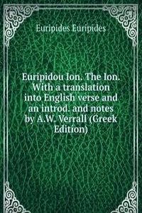 Euripidou Ion. The Ion. With a translation into English verse and an introd. and notes by A.W. Verrall (Greek Edition)