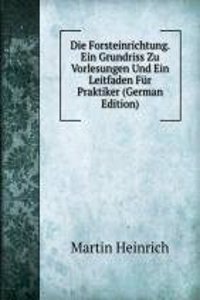 Die Forsteinrichtung. Ein Grundriss Zu Vorlesungen Und Ein Leitfaden Fur Praktiker (German Edition)