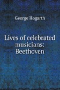 Lives of celebrated musicians: Beethoven