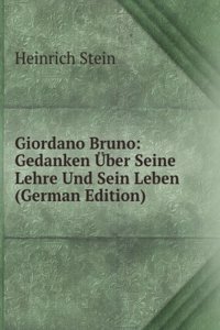Giordano Bruno: Gedanken Uber Seine Lehre Und Sein Leben (German Edition)