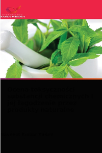 Ocena toksycznosci substancji chemicznych i jej lagodzenie przez produkty naturalne
