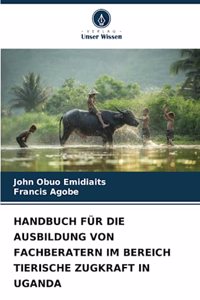 Handbuch Für Die Ausbildung Von Fachberatern Im Bereich Tierische Zugkraft in Uganda