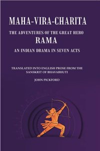 Maha-Vira-Charita: The Adventures of the Great Hero Rama. An Indian Drama in Seven Acts