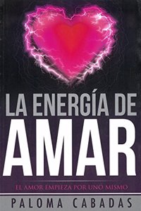 La Energia de Amar: El Amor Empieza Por Uno Mismo