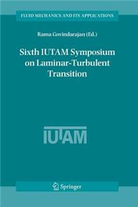 Sixth Iutam Symposium on Laminar-Turbulent Transition
