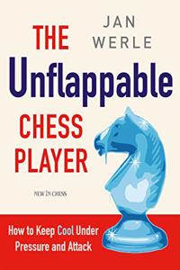 The Unflappable Chess Player: How to Keep Cool Under Pressure and Attack