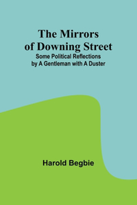 Mirrors of Downing Street; Some Political Reflections by a Gentleman with a Duster