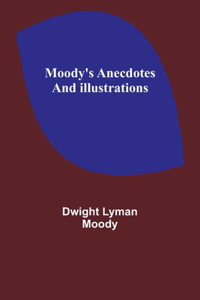 Moody's Anecdotes And Illustrations