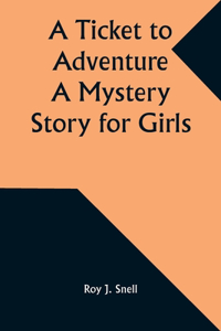 Ticket to Adventure A Mystery Story for Girls