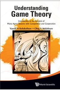 Understanding Game Theory: Introduction to the Analysis of Many Agent Systems with Competition and Cooperation
