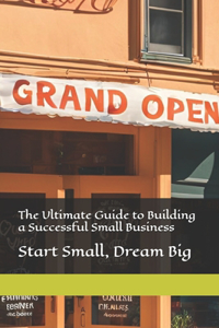 The Ultimate Guide to Building a Successful Small Business