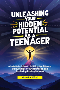 Unleashing Your Hidden Potential as a Teenager