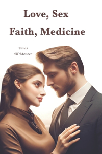 Love, Sex, Faith, Medicine: Your opportunity to transform your indulgence in sexual pleasure into a paradise on Earth and a sanctuary of worship to God, ensuring paradise in th