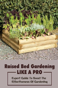Raised Bed Gardening Like A Pro