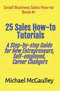 25 Sales How-to Tutorials Guide New Entrepreneurs, Self-Employed, Career Changers