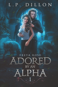 Adored By An Alpha: Freya Rose Series Book One