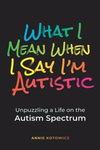 What I Mean When I Say I'm Autistic