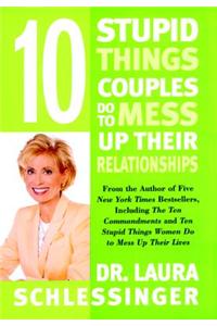 Ten Stupid Things Couples Do to Mess Up Their Relationships