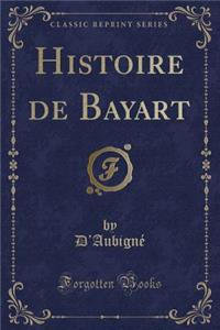 Histoire de Bayart (Classic Reprint)