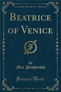 Beatrice of Venice (Classic Reprint)
