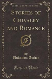Stories of Chivalry and Romance (Classic Reprint)