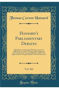 Hansard's Parliamentary Debates, Vol. 264: Third Series, Commencing With the Accession of William IV; 44° and 45° Victoriæ, 1881; Comprising the Period From the Twenty-Eighth Day of July to the Eighteenth Day of August; Eighth Volume of the Session