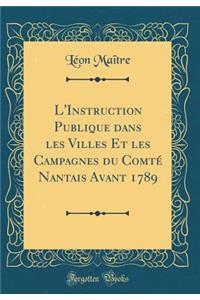 L'Instruction Publique dans les Villes Et les Campagnes du Comté Nantais Avant 1789 (Classic Reprint)