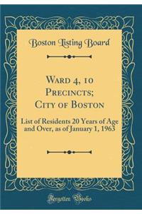 Ward 4, 10 Precincts; City of Boston: List of Residents 20 Years of Age and Over, as of January 1, 1963 (Classic Reprint)