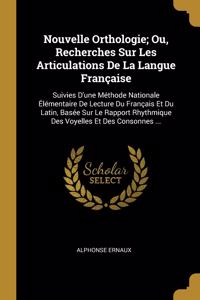 Nouvelle Orthologie; Ou, Recherches Sur Les Articulations De La Langue Française