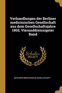 Verhandlungen der Berliner medicinischen Gesellschaft aus dem Gesellschaftsjahre 1903, Vierunddreissigster Band